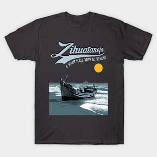 Zihuatanejo - a warm place with no memory T-Shirt